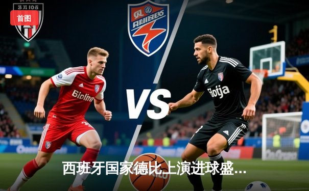 西班牙国家德比上演进球盛宴 皇马3-2绝杀巴萨登顶西甲