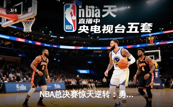 NBA总决赛惊天逆转：勇士队加时险胜凯尔特人，库里独揽47分创纪录 - 3