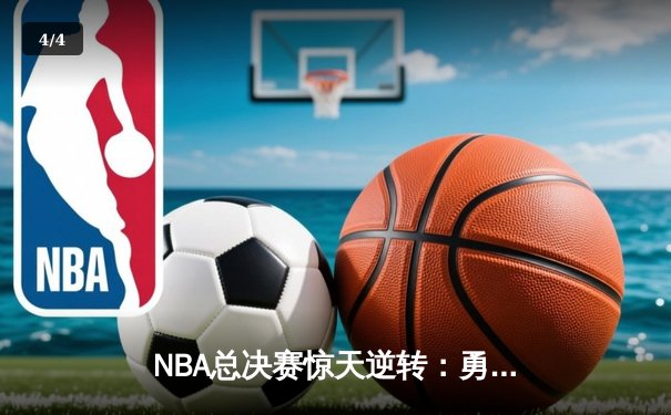 NBA总决赛惊天逆转：勇士队加时险胜凯尔特人，库里独揽47分创纪录 - 4